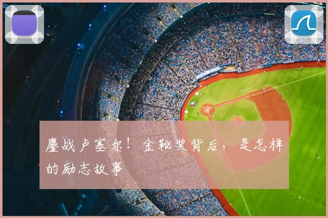 鏖战卢塞尔！金靴奖背后，是怎样的励志故事